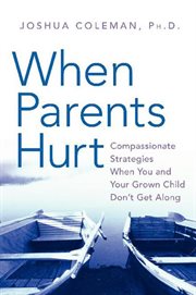 When parents hurt : compassionate strategies when you and your grown child don't get along cover image