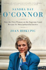 Sandra Day O'Connor : how the first woman on the Supreme Court became its most influential justice cover image