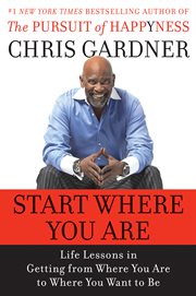 Start where you are : life lessons in getting from where you are to where you want to be cover image