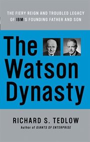 The Watson dynasty : the fiery reign and troubled legacy of IBM's founding father and son cover image