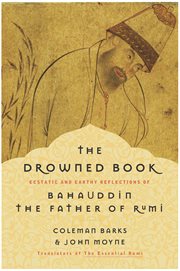 The drowned book : ecstatic and earthy reflections of Bahauddin, the father of Rumi cover image