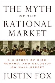 The myth of the rational market : a history of risk, reward, and delusion on Wall Street cover image