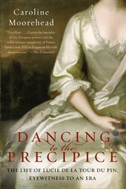Dancing to the precipice : the life of Lucie de la Tour du Pin, eyewitness to an era cover image