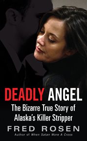 Deadly angel : the bizarre true story of Alaska's killer stripper cover image