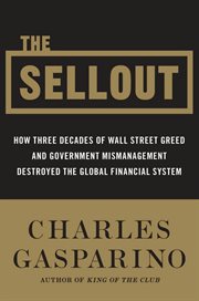 The sellout : how three decades of Wall Street greed and government mismanagement destroyed the global financial system cover image