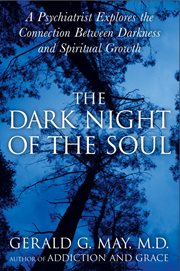 The dark night of the soul : a psychiatrist explores the connection between darkness and spiritual growth cover image