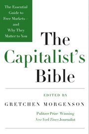 The capitalist's bible : the essential guide to free markets--and why they matter to you cover image