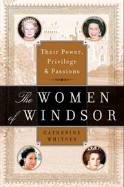 The women of Windsor : their power, privilege, and passions cover image