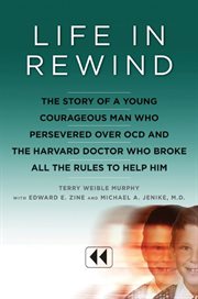 Life in rewind : the story of a young courageous man who persevered over OCD and the Harvard doctor who broke all the rules to help him cover image