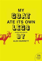 Selections from My goat ate its own legs : tales for adults, short story. Volume one cover image