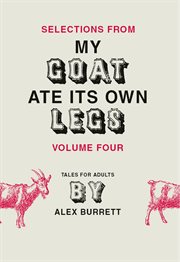 Selections from My goat ate its own legs : tales for adults, short story. Volume four cover image