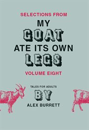 Selections from My goat ate its own legs : tales for adults, short story. Volume eight cover image