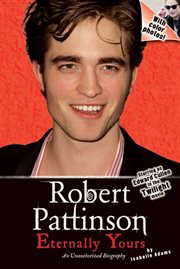 Robert Pattinson : eternally yours, an unauthorized biography cover image