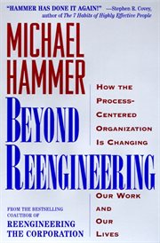 Beyond reengineering : how the process-centered organization is changing our work and our lives cover image