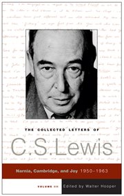 Collected letters of C.S. Lewis, vol. 3 : Narnia, Cambridge and Joy, 1950-1963 cover image