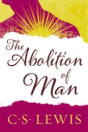 The abolition of man, or, Reflections on education with special reference to the teaching of English in the upper forms of schools cover image
