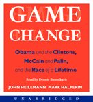 Game change : [Obama and the Clintons, McCain and Palin, and the race of a lifetime] cover image