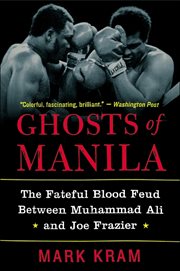 Ghosts of Manila : the fateful blood feud between Muhammad Ali and Joe Frazier cover image