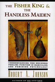 The fisher king and the handless maiden : understanding the wounded feeling function in masculine and feminine psychology cover image