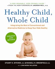 Healthy child, whole child : integrating the best of conventional and alternative medicine to keep your kids healthy cover image