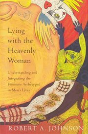 Lying with the heavenly woman : understanding and integrating the feminine archetypes in men's lives cover image