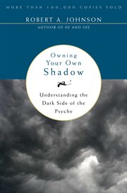 Owning your own shadow : understanding the dark side of the psyche cover image