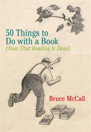 50 things to do with a book : now that reading is dead cover image