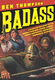 Badass : a relentless onslaught of the toughest warlords, vikings, samurai, pirates, gunfighters, and military commanders to ever live cover image