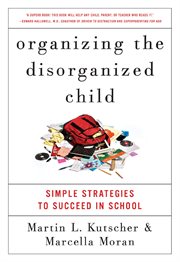 Organizing the disorganized child : simple strategies to succeed in school cover image