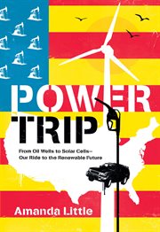 Power trip : from oil wells to solar cells--our ride to the renewable future cover image