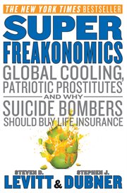 Superfreakonomics : global cooling, patriotic prostitutes, and why suicide bombers should buy life insurance cover image