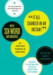 It all changed in an instant : more six-word memoirs by writers famous & obscure cover image