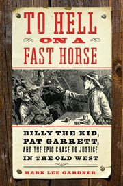 To hell on a fast horse : Billy the Kid, Pat Garrett, and the epic chase to justice in the Old West cover image
