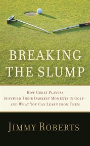 Breaking the slump : how great players survived their darkest moments in golf--and what you can learn from them cover image