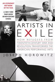 Artists in exile : how refugees from twentieth-century war and revolution transformed the American performing arts cover image