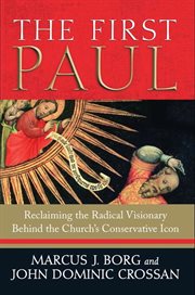 The first Paul : reclaiming the radical visionary behind the Church's conservative icon cover image