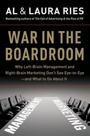 War in the boardroom : why left-brain management and right-brain marketing don't see eye-to-eye and what to do about it cover image