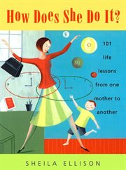 How does she do it? : 101 life lessons from one mother to another cover image