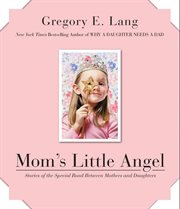 Mom's little angel : stories of the special bond between mothers and daughters cover image