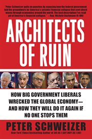Architects of ruin : how big government liberals wrecked the global economy--and how they'll do it again if no one stops them cover image