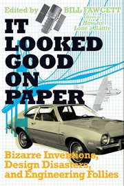 It looked good on paper : bizarre inventions, design disasters, and engineering follies cover image