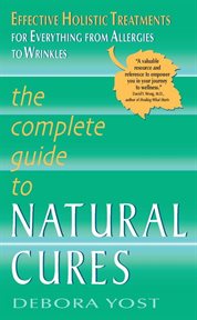 The complete guide to natural cures : effective holistic treatments for everything from allergies to wrinkles cover image