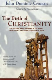 The birth of Christianity : discovering what happened in the years immediately after the execution of Jesus cover image