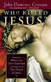 Who killed Jesus? : exposing the roots of anti-semitism in the Gospel story of the death of Jesus cover image
