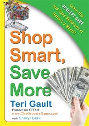 Shop smart, save more : learn the grocery game and save hundreds of dollars a month cover image