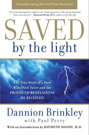 Saved by the light : the true story of a man who died twice and the profound revelations he received cover image