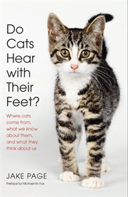 Do cats hear with their feet? : where cats come from, what we know about them, and what they think about us cover image