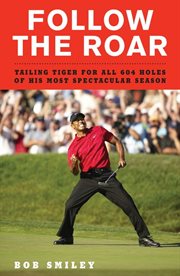Follow the roar : one sensational season with Tiger Woods cover image