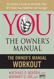 You--the owner's manual : an insider's guide to the body that will make you healthier and younger. The owner's manual workout cover image