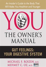 You--the owner's manual : an insider's guide to the body that will make you healthier and younger. Gut feelings: your digestive system cover image
